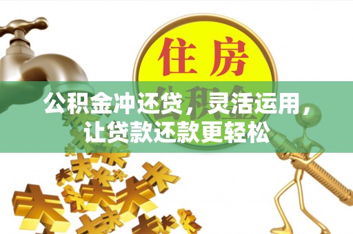 隆林公积金冲还贷，灵活运用，让贷款还款更轻松