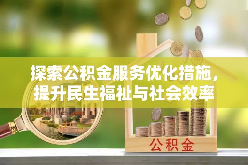 隆林探索公积金服务优化措施，提升民生福祉与社会效率