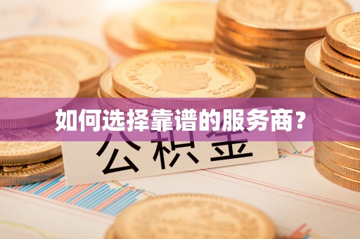 隆林如何选择靠谱的服务商？