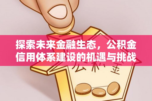 隆林探索未来金融生态，公积金信用体系建设的机遇与挑战