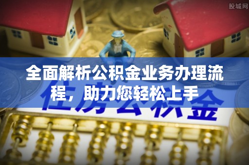隆林全面解析公积金业务办理流程，助力您轻松上手