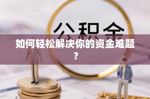 隆林如何轻松解决你的资金难题？