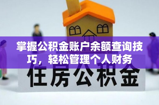 隆林掌握公积金账户余额查询技巧，轻松管理个人财务