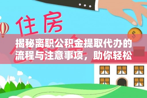隆林揭秘离职公积金提取代办的流程与注意事项，助你轻松拿回属于你的钱！